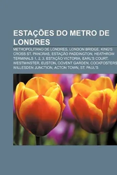 Livro Estacoes Do Metro de Londres: Metropolitano de Londres, London Bridge, King's Cross St. Pancras, Estacao Paddington, Heathrow Terminals 1, 2, 3 - Resumo, Resenha, PDF, etc.