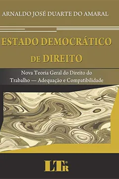 Livro Estado Democrático de Direito. Nova Teoria Geral do Direito do Trabalho. Adequação e Compatibilidade - Resumo, Resenha, PDF, etc.