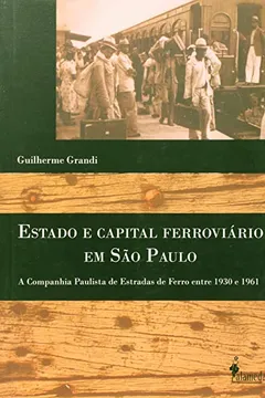 Livro Estado E Capital Ferroviário Em São Paulo. A Companhia Paulista De Estado De Ferro Entre 1930 e 1961 - Resumo, Resenha, PDF, etc.