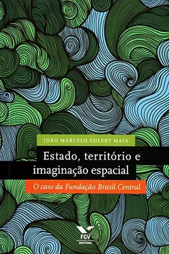 Capa do livro Estado, Território e Imaginação Espacial. O Caso da Fundação Brasil Central