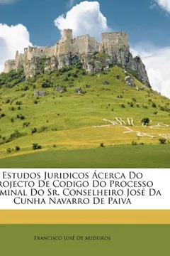 Livro Estudos Juridicos Acerca Do Projecto de Codigo Do Processo Criminal Do Sr. Conselheiro Jose Da Cunha Navarro de Paiva - Resumo, Resenha, PDF, etc.