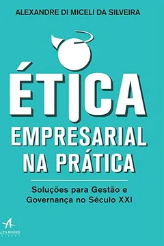 Livro Ética Empresarial na Prática. Soluções Para Gestão e Governança no Século XXI - Resumo, Resenha, PDF, etc.