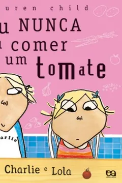 Livro Eu Nunca Vou Comer Tomate - Charlie E Lola - Resumo, Resenha, PDF, etc.