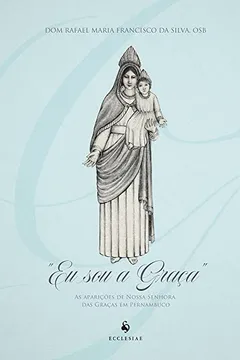 Livro Eu Sou a Graça. As Aparições de Nossa Senhora das Graças em Pernambuco - Resumo, Resenha, PDF, etc.