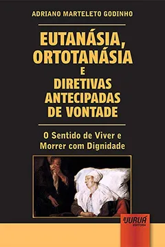 Livro Eutanásia, Ortotanásia e Diretivas Antecipadas de Vontade. O Sentido de Viver e Morrer com Dignidade - Resumo, Resenha, PDF, etc.