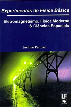 Livro Experimentos De Fisica Basica: Eletromagnetismo, Fisica Moderna E Ciencias Espaciais - Resumo, Resenha, PDF, etc.