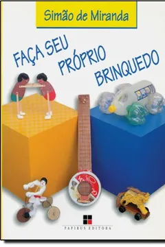 Livro Faça Seu Próprio Brinquedo. A Sucata Como Possibilidade Lúdica - Resumo, Resenha, PDF, etc.