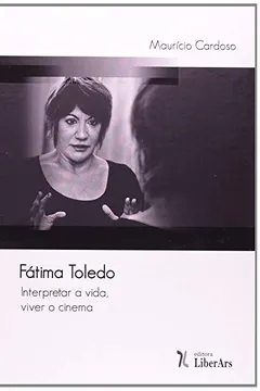 Livro Fátima Toledo. Interpretar a Vida, Viver o Cinema - Resumo, Resenha, PDF, etc.