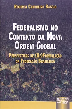Livro Federalismo No Contexto Da Nova Ordem Global. Perspectivas de (Re)Formulação da Federação Brasileira - Resumo, Resenha, PDF, etc.