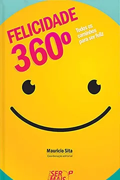 Livro Felicidade 360º. Todos Os Caminhos Para Ser Feliz - Resumo, Resenha, PDF, etc.