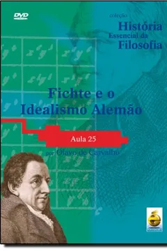 Livro Fichte E O Idealismo Alemão. Aula 25 - Coleção História Essencial Da Filosofia (+ DVD) - Resumo, Resenha, PDF, etc.