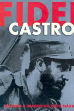 Livro Fidel Castro. História e Imagem do Líder Máximo - Resumo, Resenha, PDF, etc.