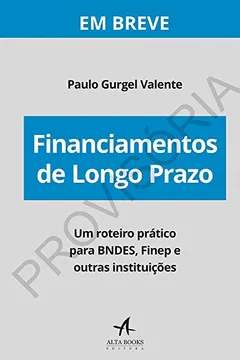Livro Financiamentos de Longo Prazo: um Roteiro Prático Para BNDES, Finep e Outras Instituições - Resumo, Resenha, PDF, etc.