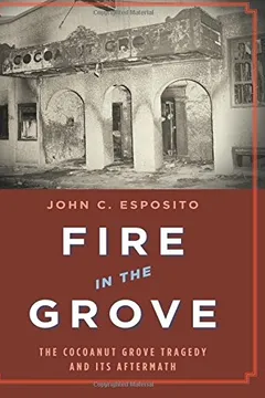Livro Fire in the Grove: The Cocoanut Grove Tragedy and Its Aftermath - Resumo, Resenha, PDF, etc.