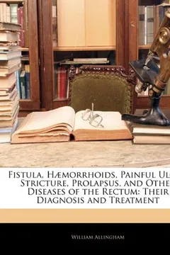 Capa do livro Fistula, H]morrhoids, Painful Ulcer, Stricture, Prolapsus, Afistula, H]morrhoids, Painful Ulcer, Stricture, Prolapsus, and Other Diseases of the Rectu