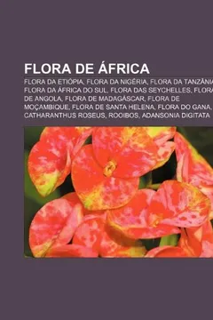 Livro Flora de Africa: Flora Da Etiopia, Flora Da Nigeria, Flora Da Tanzania, Flora Da Africa Do Sul, Flora Das Seychelles, Flora de Angola - Resumo, Resenha, PDF, etc.