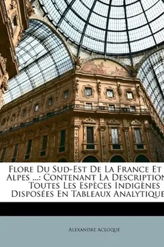 Livro Flore Du Sud-Est de La France Et Des Alpes ...: Contenant La Description de Toutes Les Especes Indigenes Disposees En Tableaux Analytiques ... - Resumo, Resenha, PDF, etc.