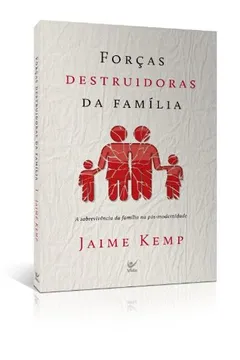 Livro Força Destruidoras da Família. A Sobrevivência da Família na Pós Modernidade - Resumo, Resenha, PDF, etc.