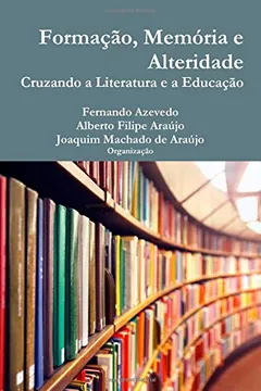 Livro Formacao, Memoria E Alteridade. Cruzando a Literatura E a Educacao - Resumo, Resenha, PDF, etc.