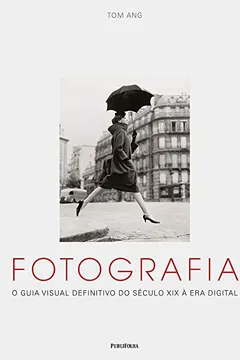 Livro Fotografia. O Guia Visual Definitivo do Século XIX à Era Digital - Resumo, Resenha, PDF, etc.