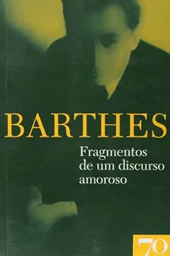 Livro Fragmentos de um Discurso Amoroso: Obras de Roland Barthes - Resumo, Resenha, PDF, etc.