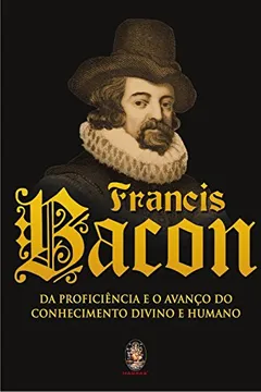 Livro Francis Bacon. Da Proficiência E O Avanco Do Conhecimento Humano - Resumo, Resenha, PDF, etc.