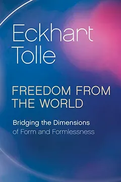 Livro Freedom from the World: Bridging the Dimensions of Form and Formlessness - Resumo, Resenha, PDF, etc.