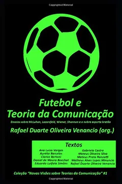 Livro Futebol e a Teoria da Comunicação: Ensaios sobre McLuhan, Lazarsfeld, Wiener, Shannon e o nobre esporte bretão - Resumo, Resenha, PDF, etc.