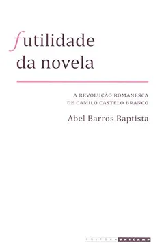 Livro Futilidade Da Novela: A Revolução Romanesca De Camilo Castelo Branco - Resumo, Resenha, PDF, etc.
