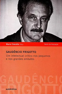 Livro Gaudencio Frigotto. Um Intelectual Critico Nos Pequenos e nos Grandes Embates - Resumo, Resenha, PDF, etc.