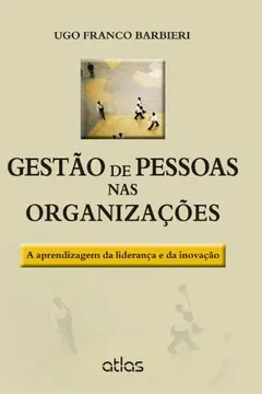Livro Gestão de Pessoas nas Organizações. A Aprendizagem da Liderança e da Inovação - Resumo, Resenha, PDF, etc.