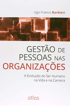 Livro Gestão de Pessoas nas Organizações. A Evolução do Ser Humano na Vida e na Carreira - Resumo, Resenha, PDF, etc.