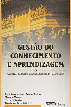 Livro Gestão do Conhecimento e Aprendizagem. As Estratégias Competitivas da Sociedade Pós- Industrial - Resumo, Resenha, PDF, etc.