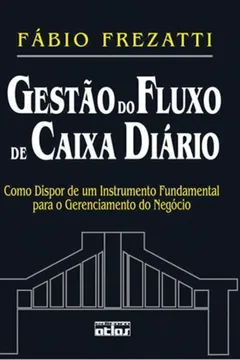 Livro Gestão do Fluxo de Caixa Diário. Como Dispor de Um Instrumento Fundamental Para o Gerenciamento do Negócio - Resumo, Resenha, PDF, etc.