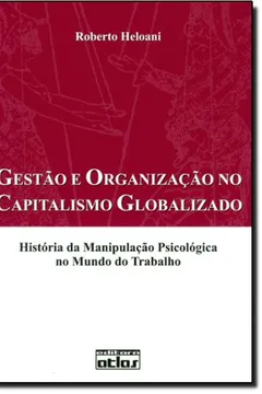 Livro Gestão e Organização no Capitalismo Globalizado. História da Manipulação Psicológica no Mundo do Trabalho - Resumo, Resenha, PDF, etc.