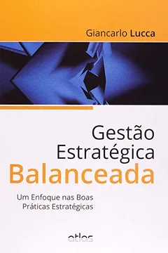 Livro Gestão Estratégica Balanceada. Um Enfoque nas Boas Práticas Estratégicas - Resumo, Resenha, PDF, etc.