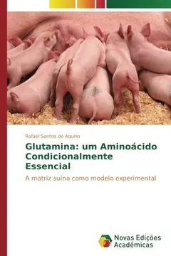 Livro Glutamina: um Aminoácido Condicionalmente Essencial: A matriz suína como modelo experimental - Resumo, Resenha, PDF, etc.