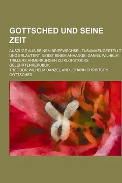Capa do livro Gottsched Und Seine Zeit; Auszuge Aus Seinem Briefwechsel Zusammengestellt Und Erlautert. Nebst Einem Anhange: Daniel Wilhelm Trillers Anmerkungen Zu
