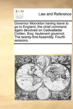 Livro Governor Monckton Having Leave to Go to England, the Chief Command Again Devolved on Cadwallader Colden, Esq; Lieutenant Governot. the Twenty-First As - Resumo, Resenha, PDF, etc.