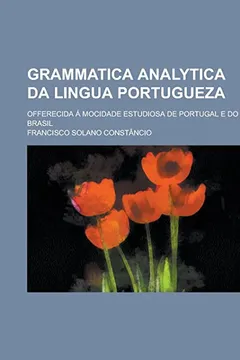 Livro Grammatica Analytica Da Lingua Portugueza; Offerecida a Mocidade Estudiosa de Portugal E Do Brasil - Resumo, Resenha, PDF, etc.