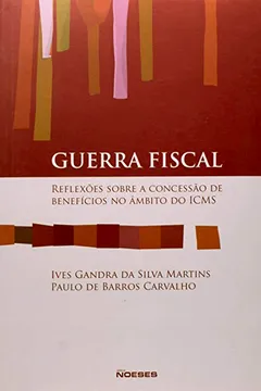 Livro Guerra Fiscal. Reflexões Sobre a Concessão de Benefícios no Âmbito do ICMS - Resumo, Resenha, PDF, etc.