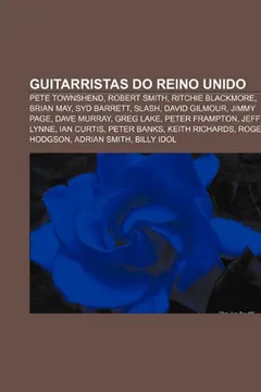 Livro Guitarristas Do Reino Unido: Pete Townshend, Robert Smith, Ritchie Blackmore, Brian May, Syd Barrett, Slash, David Gilmour, Jimmy Page - Resumo, Resenha, PDF, etc.
