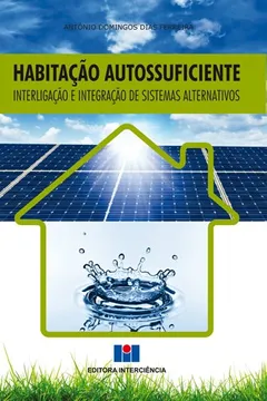 Livro Habitação Autossuficiente. Interligação e Integração de Sistemas Alternativos - Resumo, Resenha, PDF, etc.