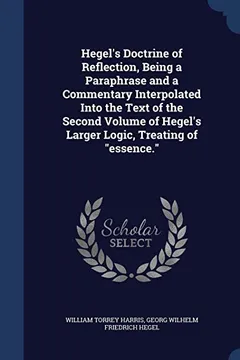 Livro Hegel's Doctrine of Reflection, Being a Paraphrase and a Commentary Interpolated Into the Text of the Second Volume of Hegel's Larger Logic, Treating of Essence. - Resumo, Resenha, PDF, etc.