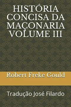 Livro HISTÓRIA CONCISA DA MAÇONARIA -TRADUÇÃO JOSÉ FILARDO: Volume III - Resumo, Resenha, PDF, etc.