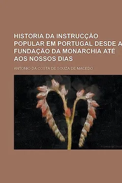 Livro Historia Da Instruccao Popular Em Portugal Desde a Fundacao Da Monarchia Ate Aos Nossos Dias - Resumo, Resenha, PDF, etc.