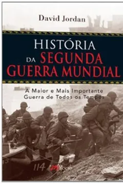 Livro Historia Da Segunda Guerra Mundial. A Maior E Mais Importante  Guerra De Todos Os Tempos - Resumo, Resenha, PDF, etc.