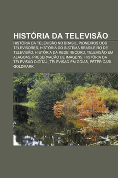 Livro Historia Da Televisao: Historia Da Televisao No Brasil, Pioneiros DOS Televisores, Historia Do Sistema Brasileiro de Televisao - Resumo, Resenha, PDF, etc.