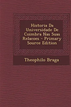 Livro Historia Da Universidade de Coimbra NAS Suas Relacoes - Primary Source Edition - Resumo, Resenha, PDF, etc.