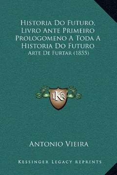Livro Historia Do Futuro, Livro Ante Primeiro Prologomeno a Toda a Historia Do Futuro: Arte de Furtar (1855) - Resumo, Resenha, PDF, etc.